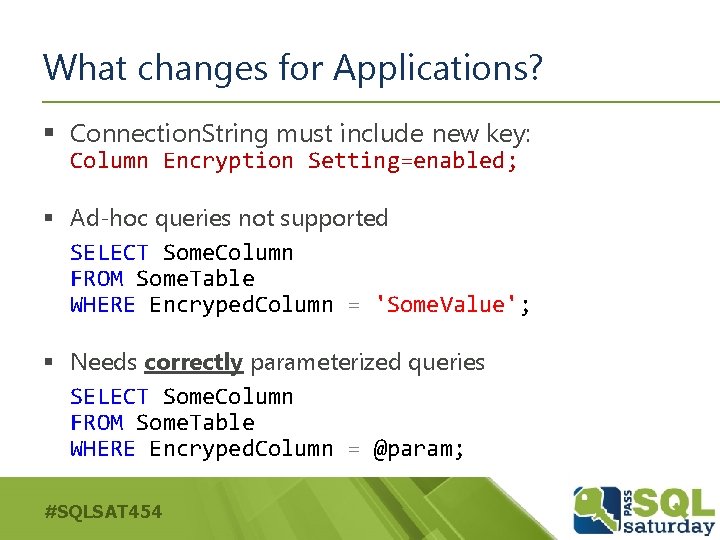 What changes for Applications? § Connection. String must include new key: Column Encryption Setting=enabled;