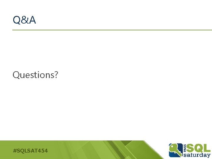 Q&A Questions? #SQLSAT 454 