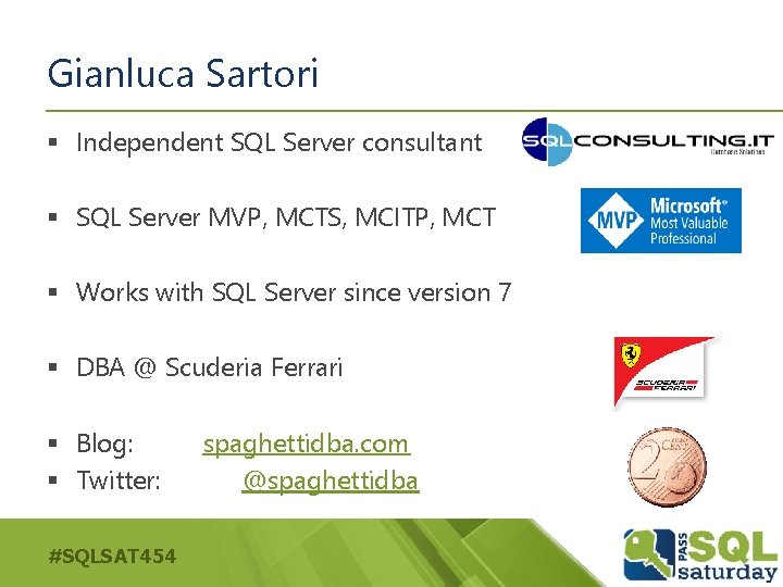 Gianluca Sartori § Independent SQL Server consultant § SQL Server MVP, MCTS, MCITP, MCT