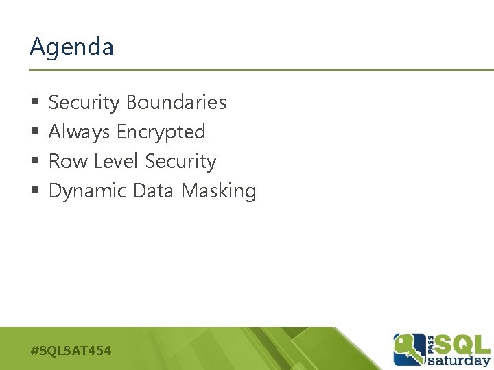 Agenda § § Security Boundaries Always Encrypted Row Level Security Dynamic Data Masking #SQLSAT