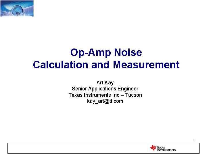 Op-Amp Noise Calculation and Measurement Art Kay Senior Applications Engineer Texas Instruments Inc –
