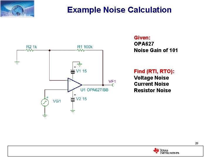 Example Noise Calculation Given: OPA 627 Noise Gain of 101 Find (RTI, RTO): Voltage