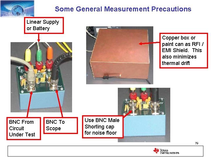 Some General Measurement Precautions Linear Supply or Battery Copper box or paint can as
