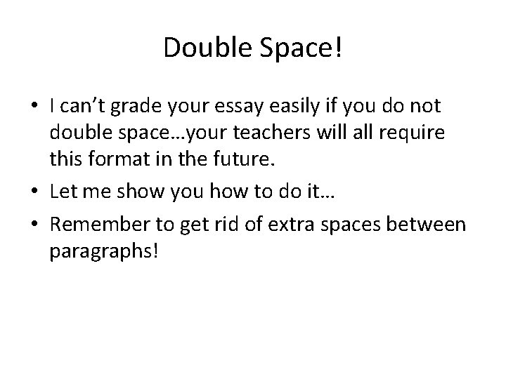Double Space! • I can’t grade your essay easily if you do not double Double Space! • I can’t grade your essay easily if you do not double