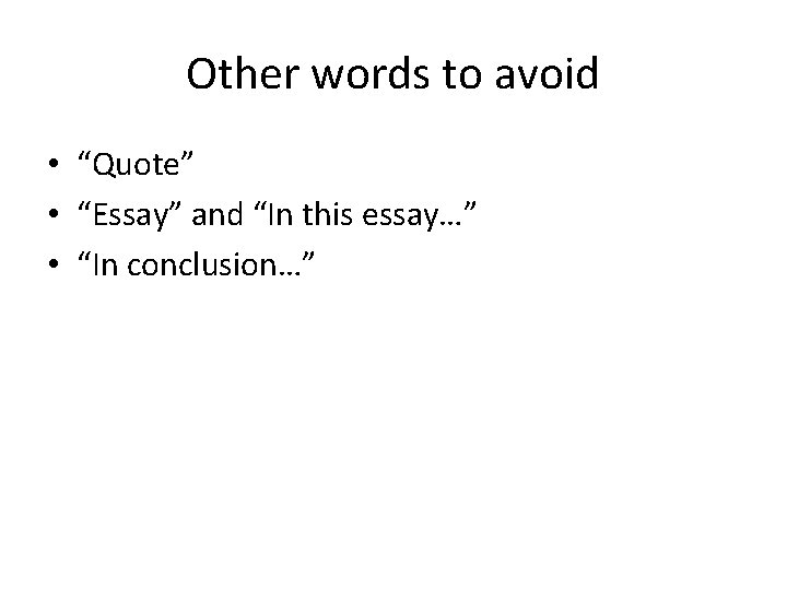 Other words to avoid • “Quote” • “Essay” and “In this essay…” • “In Other words to avoid • “Quote” • “Essay” and “In this essay…” • “In