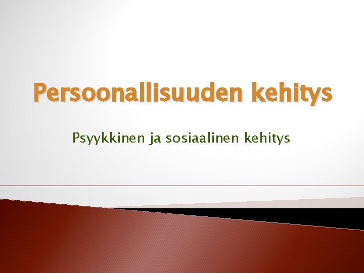 Persoonallisuuden kehitys Psyykkinen ja sosiaalinen kehitys 