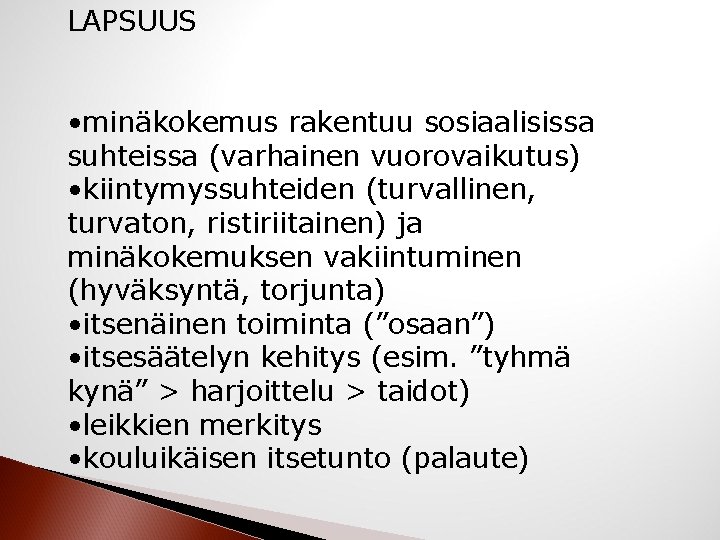 LAPSUUS • minäkokemus rakentuu sosiaalisissa suhteissa (varhainen vuorovaikutus) • kiintymyssuhteiden (turvallinen, turvaton, ristiriitainen) ja