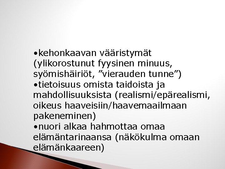  • kehonkaavan vääristymät (ylikorostunut fyysinen minuus, syömishäiriöt, ”vierauden tunne”) • tietoisuus omista taidoista