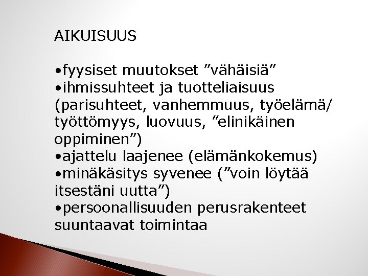 AIKUISUUS • fyysiset muutokset ”vähäisiä” • ihmissuhteet ja tuotteliaisuus (parisuhteet, vanhemmuus, työelämä/ työttömyys, luovuus,