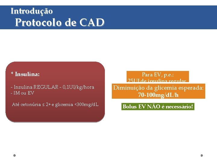 Introdução Protocolo de CAD * Insulina: - Insulina REGULAR - 0, 1 UI/kg/hora -