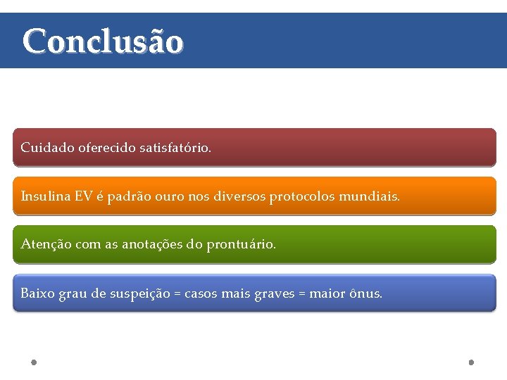 Conclusão Cuidado oferecido satisfatório. Insulina EV é padrão ouro nos diversos protocolos mundiais. Atenção