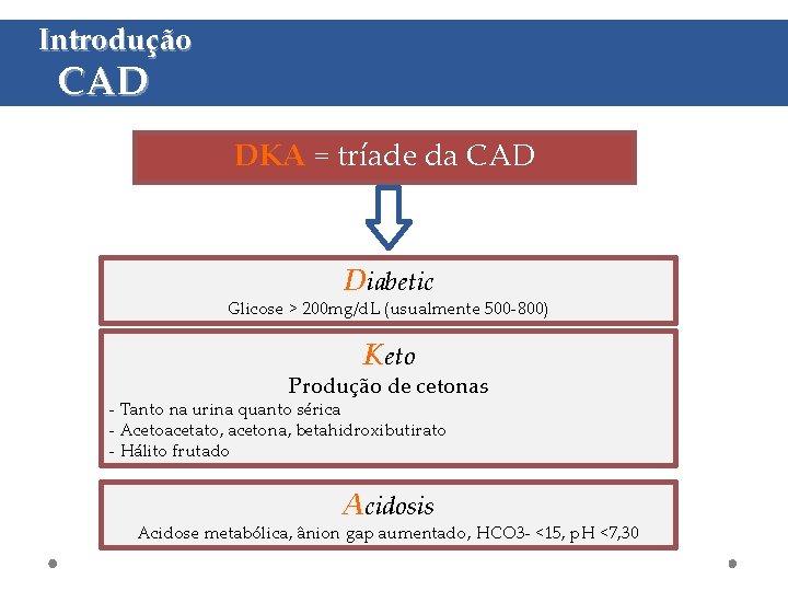 Introdução CAD DKA = tríade da CAD Diabetic Glicose > 200 mg/d. L (usualmente
