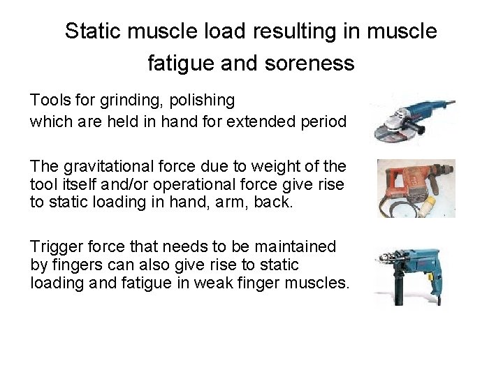 Static muscle load resulting in muscle fatigue and soreness Tools for grinding, polishing which