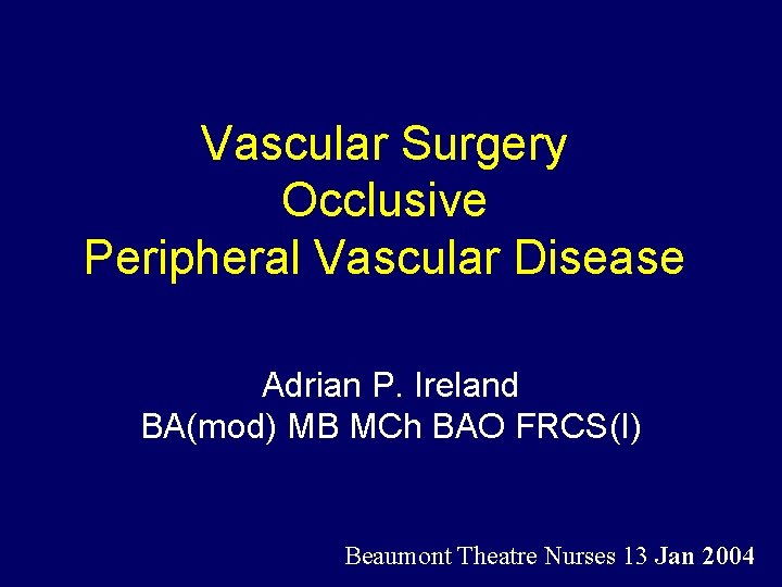 Vascular Surgery Occlusive Peripheral Vascular Disease Adrian P. Ireland BA(mod) MB MCh BAO FRCS(I)