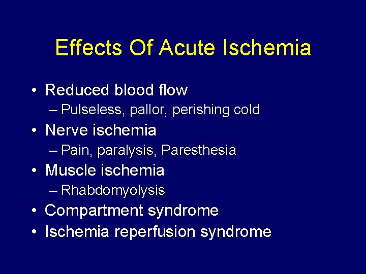 Effects Of Acute Ischemia • Reduced blood flow – Pulseless, pallor, perishing cold •
