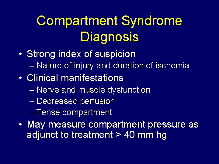 Compartment Syndrome Diagnosis • Strong index of suspicion – Nature of injury and duration