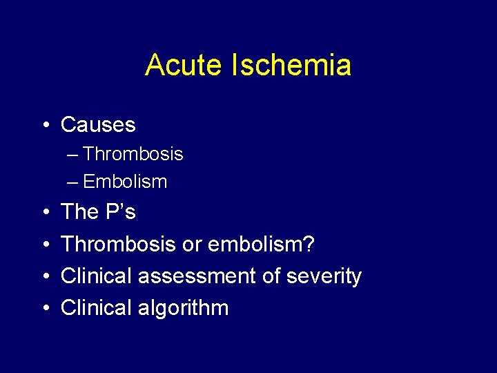 Acute Ischemia • Causes – Thrombosis – Embolism • • The P’s Thrombosis or