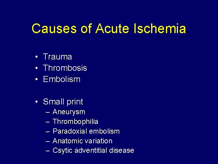 Causes of Acute Ischemia • Trauma • Thrombosis • Embolism • Small print –