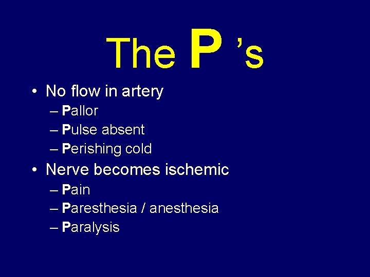 The P ’s • No flow in artery – Pallor – Pulse absent –