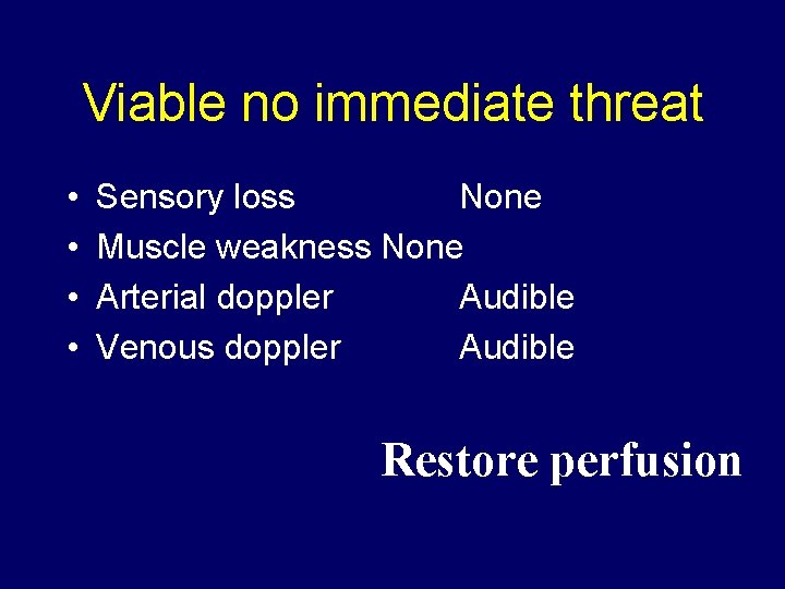 Viable no immediate threat • • Sensory loss None Muscle weakness None Arterial doppler