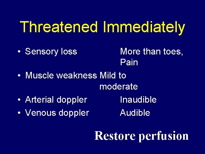 Threatened Immediately • Sensory loss More than toes, Pain • Muscle weakness Mild to