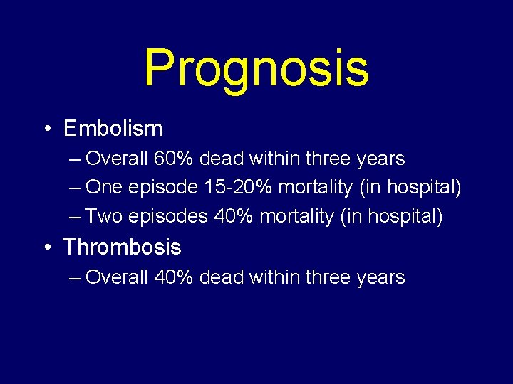 Prognosis • Embolism – Overall 60% dead within three years – One episode 15