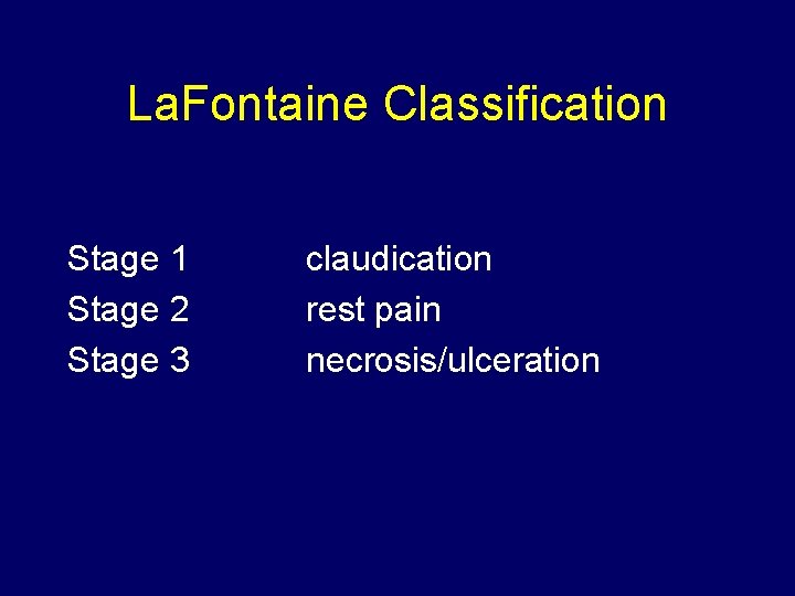 La. Fontaine Classification Stage 1 Stage 2 Stage 3 claudication rest pain necrosis/ulceration 