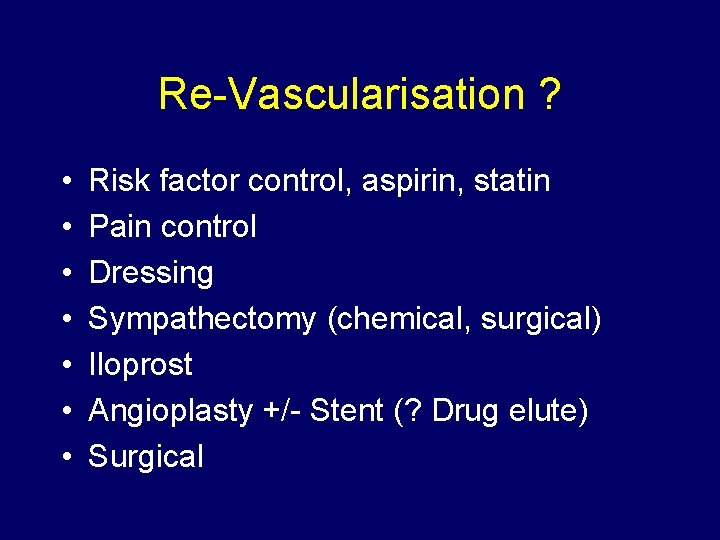 Re-Vascularisation ? • • Risk factor control, aspirin, statin Pain control Dressing Sympathectomy (chemical,