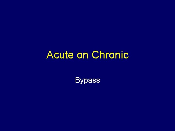 Acute on Chronic Bypass 