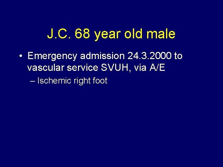 J. C. 68 year old male • Emergency admission 24. 3. 2000 to vascular