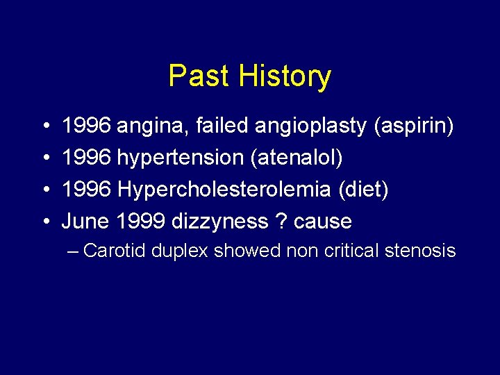 Past History • • 1996 angina, failed angioplasty (aspirin) 1996 hypertension (atenalol) 1996 Hypercholesterolemia