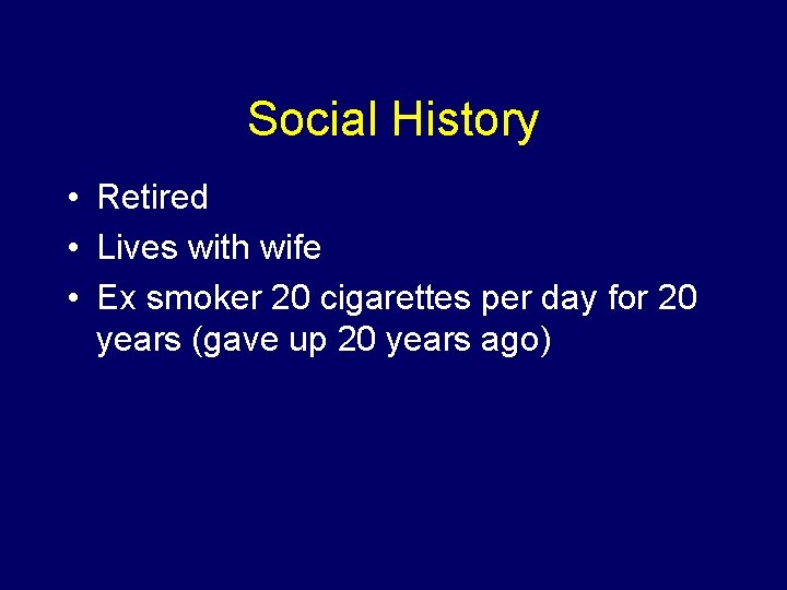 Social History • Retired • Lives with wife • Ex smoker 20 cigarettes per