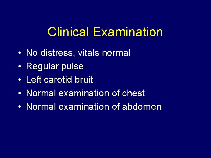 Clinical Examination • • • No distress, vitals normal Regular pulse Left carotid bruit