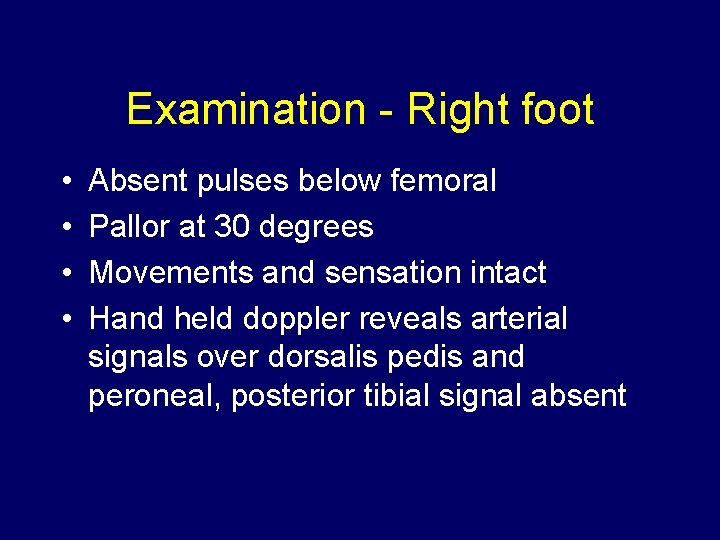 Examination - Right foot • • Absent pulses below femoral Pallor at 30 degrees