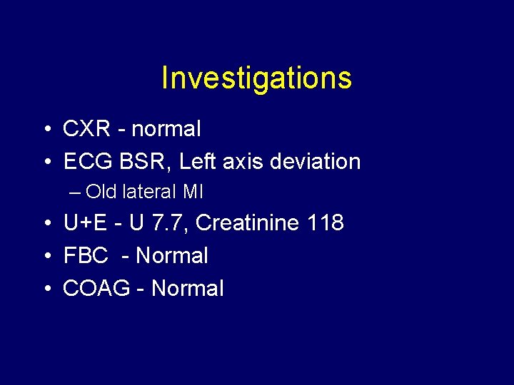 Investigations • CXR - normal • ECG BSR, Left axis deviation – Old lateral