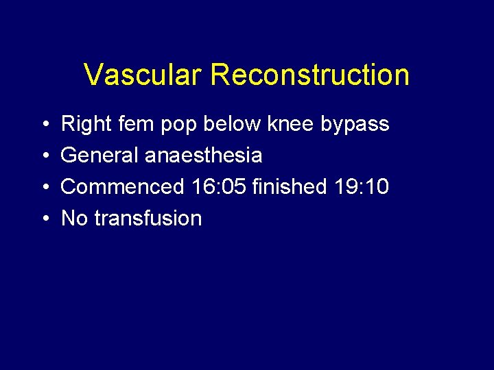 Vascular Reconstruction • • Right fem pop below knee bypass General anaesthesia Commenced 16: