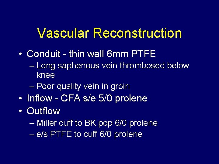 Vascular Reconstruction • Conduit - thin wall 6 mm PTFE – Long saphenous vein