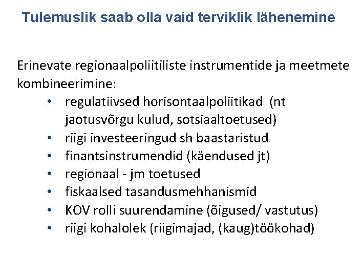 Tulemuslik saab olla vaid terviklik lähenemine Erinevate regionaalpoliitiliste instrumentide ja meetmete kombineerimine: • regulatiivsed