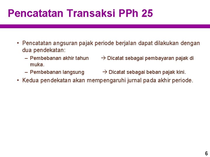 Pencatatan Transaksi PPh 25 • Pencatatan angsuran pajak periode berjalan dapat dilakukan dengan dua