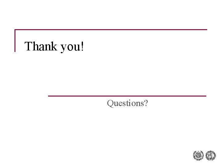 Thank you! Questions? Thank you! Questions?