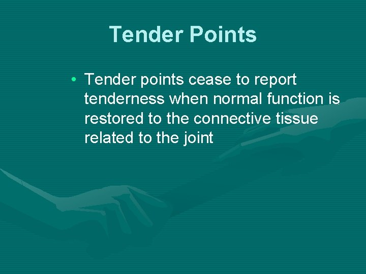 Tender Points • Tender points cease to report tenderness when normal function is restored