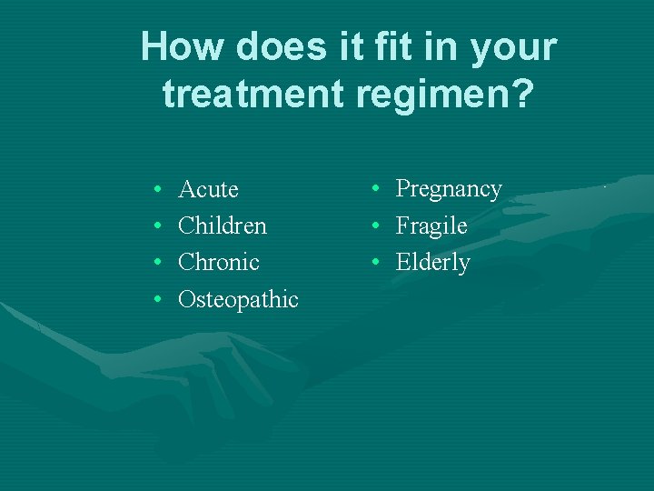 How does it fit in your treatment regimen? • • Acute Children Chronic Osteopathic