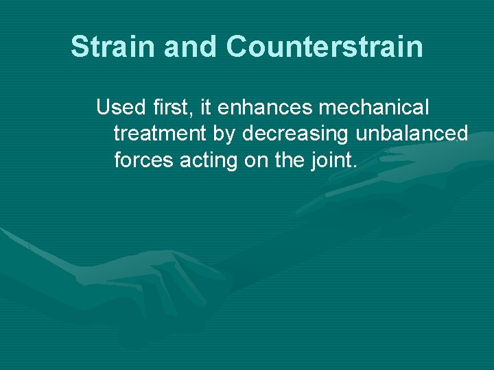 Strain and Counterstrain Used first, it enhances mechanical treatment by decreasing unbalanced forces acting
