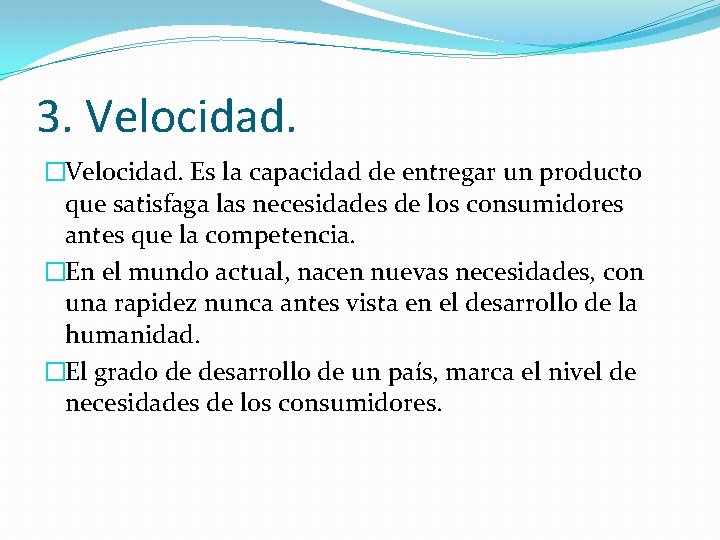 3. Velocidad. �Velocidad. Es la capacidad de entregar un producto que satisfaga las necesidades