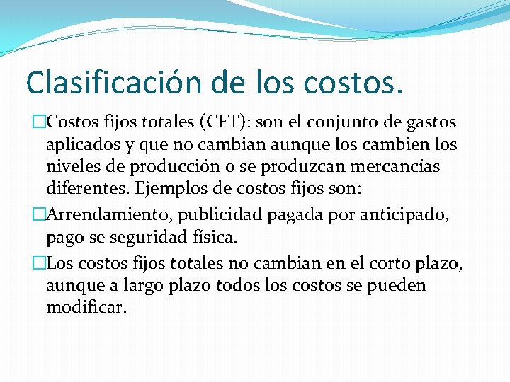 Clasificación de los costos. �Costos fijos totales (CFT): son el conjunto de gastos aplicados