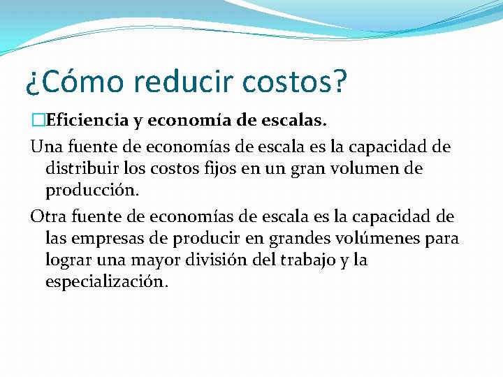 ¿Cómo reducir costos? �Eficiencia y economía de escalas. Una fuente de economías de escala