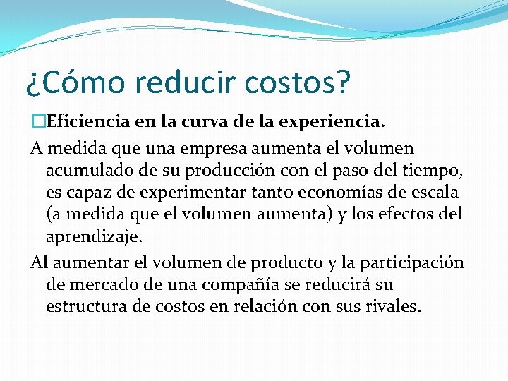 ¿Cómo reducir costos? �Eficiencia en la curva de la experiencia. A medida que una