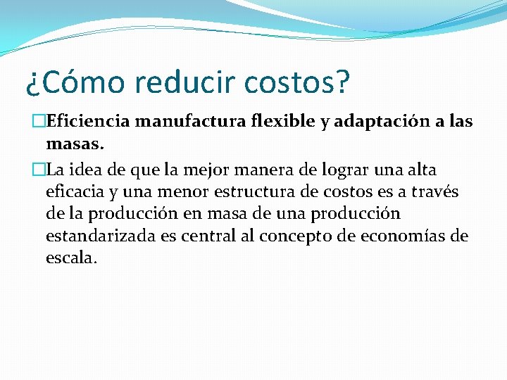 ¿Cómo reducir costos? �Eficiencia manufactura flexible y adaptación a las masas. �La idea de