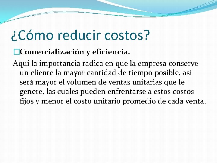 ¿Cómo reducir costos? �Comercialización y eficiencia. Aquí la importancia radica en que la empresa