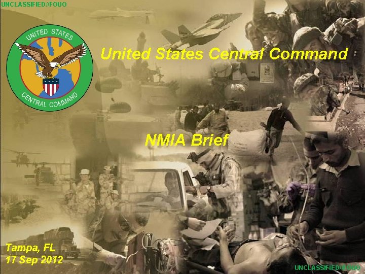 UNCLASSIFIED//FOUO United States Central Command NMIA Brief Tampa, FL 17 Sep 2012 1 UNCLASSIFIED//FOUO